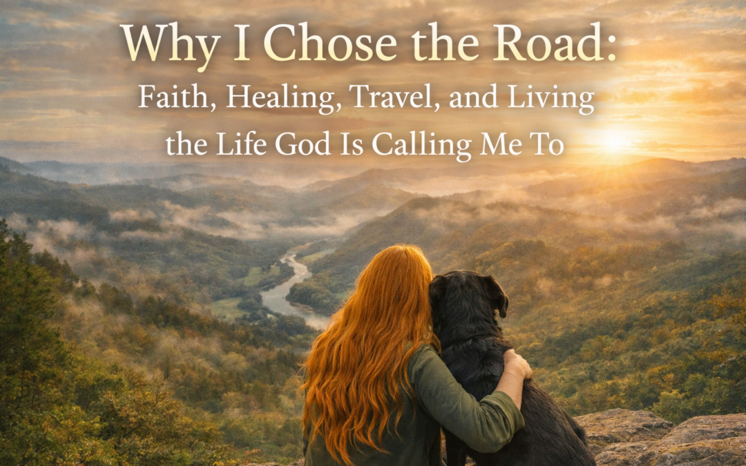 Why I Chose the Road: Faith, Healing, Travel, and Living the Life God Is Calling Me To