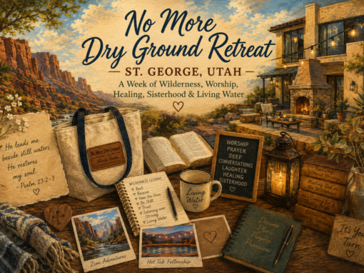 No More Dry Ground Retreat – St. George, Utah: A Week of Wilderness, Worship, Healing, Sisterhood & Living Water No More Dry Ground Retreat – St. George, Utah: A Week of Wilderness, Worship, Healing, Sisterhood & Living Water