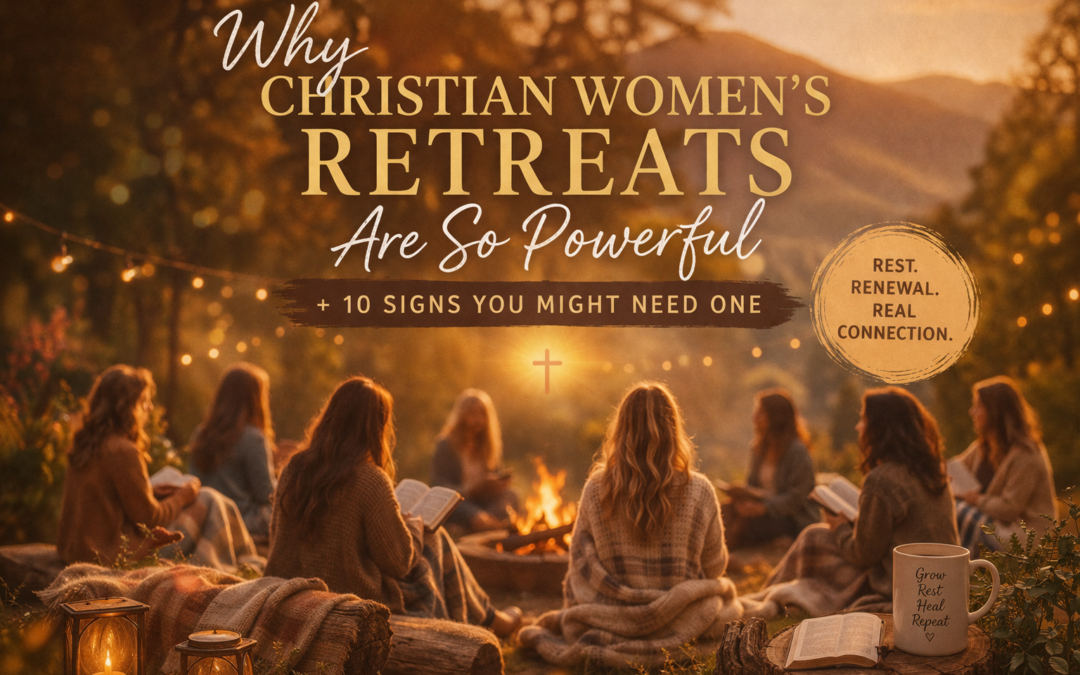 Why Christian Women’s Retreats Are So Powerful & 10 Signs You Might Need One